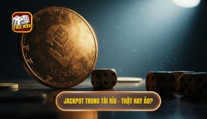Jackpot trong Tài Xỉu – Thật Hay Ảo? | Giải Mã Bí Ẩn Đổi Đời 1 Jackpot trong Tài Xỉu – thật hay ảo_