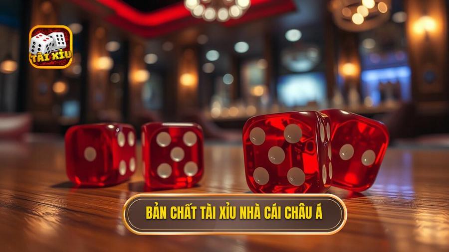 1. Bản chất Tài xỉu nhà cái châu Á