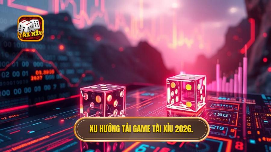 Xu hướng tải game tài xỉu 2026.