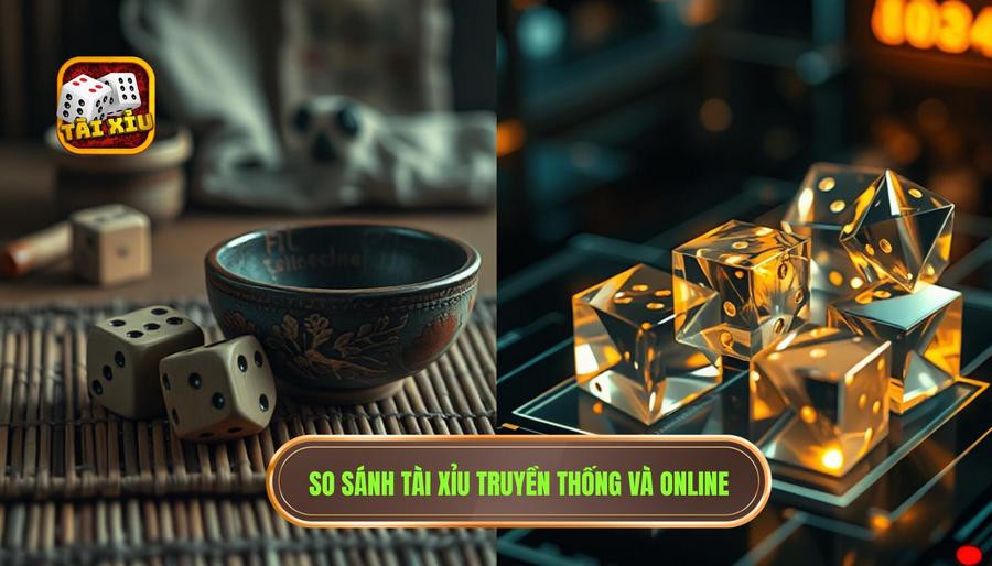 Phân tích đa chiều: Tài xỉu truyền thống vs Tài xỉu online